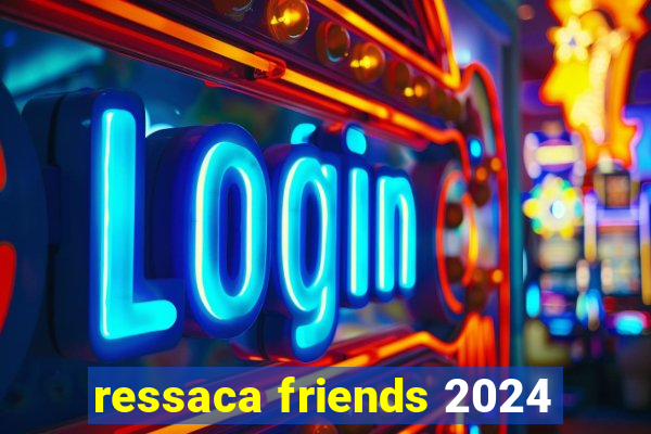 ressaca friends 2024